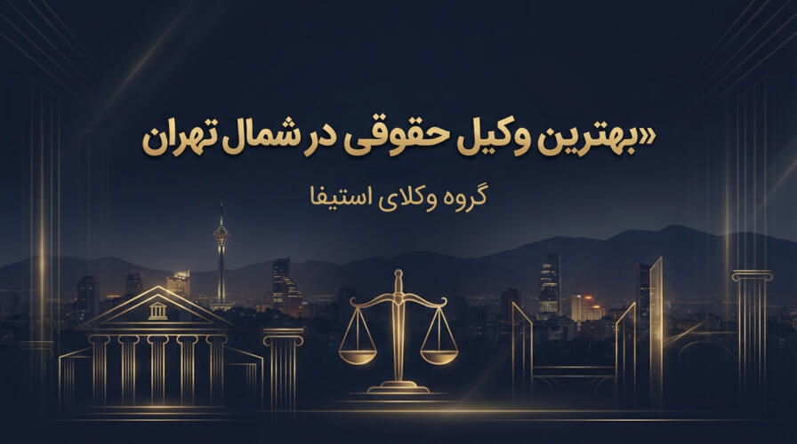 بهترین وکیل حقوقی در شمال تهران